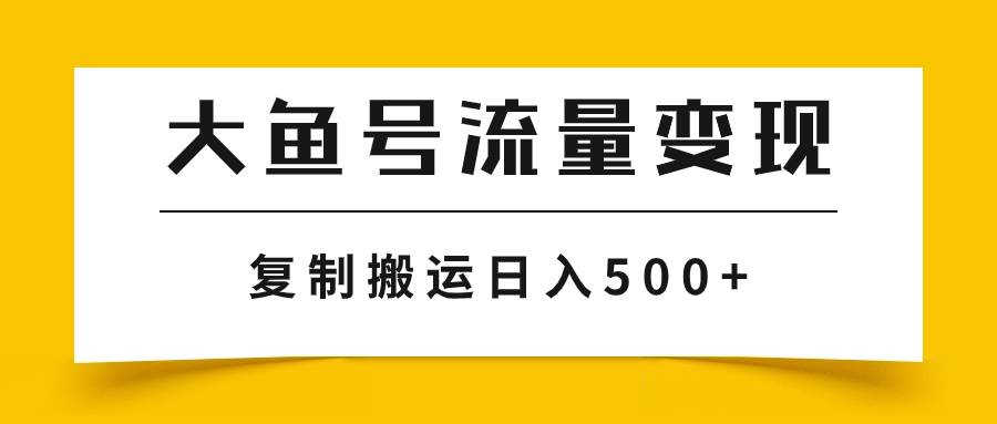 大鱼号流量变现玩法，播放量越高收益越高，无脑搬运复制日入500+艺创吧-网创项目资源站-副业项目-创业项目-搞钱项目艺创吧