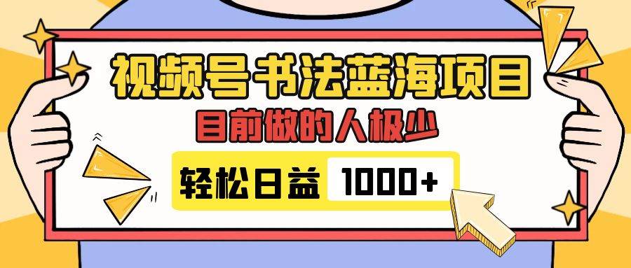 视频号书法蓝海项目，目前做的人极少，流量可观，变现简单，日入1000+艺创吧-网创项目资源站-副业项目-创业项目-搞钱项目艺创吧