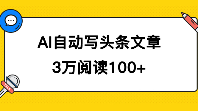 AI自动写头条号爆文拿收益，3w阅读100块，可多号发爆文艺创吧-网创项目资源站-副业项目-创业项目-搞钱项目艺创吧