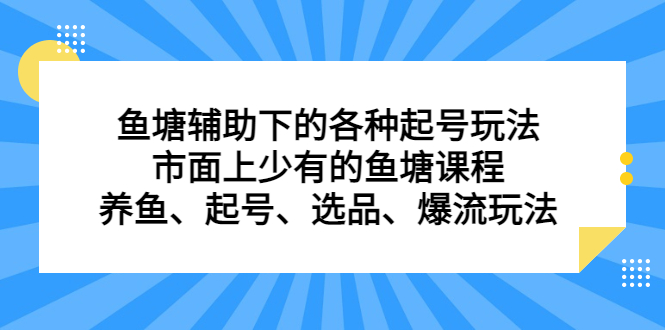 鱼塘辅助下的各种起号玩法，市面上少有的鱼塘课程，养鱼、起号、选品、爆流玩法艺创吧-网创项目资源站-副业项目-创业项目-搞钱项目艺创吧