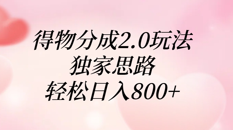 得物分成2.0玩法，独家思路，轻松日入800+艺创吧-网创项目资源站-副业项目-创业项目-搞钱项目艺创吧