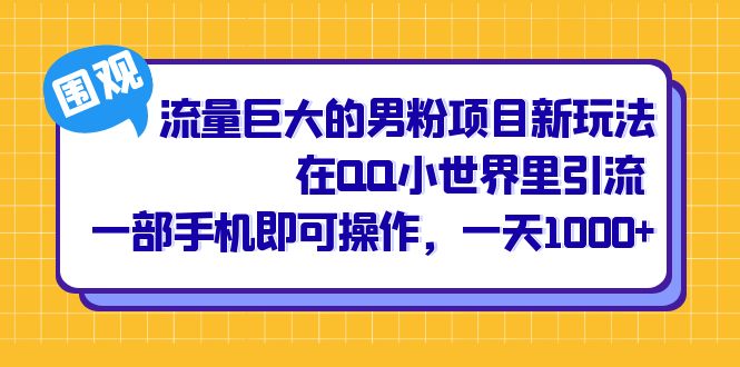 流量巨大的男粉项目新玩法，在QQ小世界里引流 一部手机即可操作，一天1000+艺创吧-网创项目资源站-副业项目-创业项目-搞钱项目艺创吧