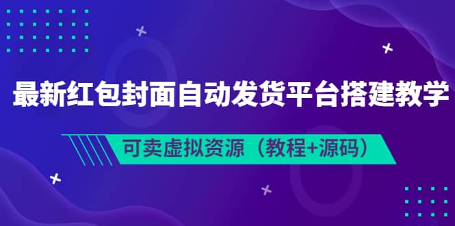 最新红包封面自动发货平台搭建教学，可卖虚拟资源（教程+源码）艺创吧-网创项目资源站-副业项目-创业项目-搞钱项目艺创吧