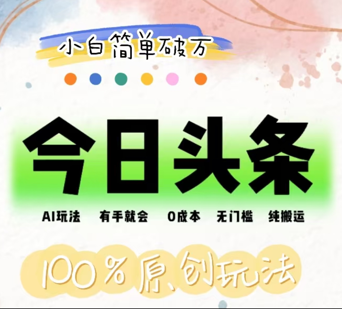 AI头条，有手就会，0成本无门槛，纯搬运，小白单号简单破万！！艺创吧-网创项目资源站-副业项目-创业项目-搞钱项目艺创吧