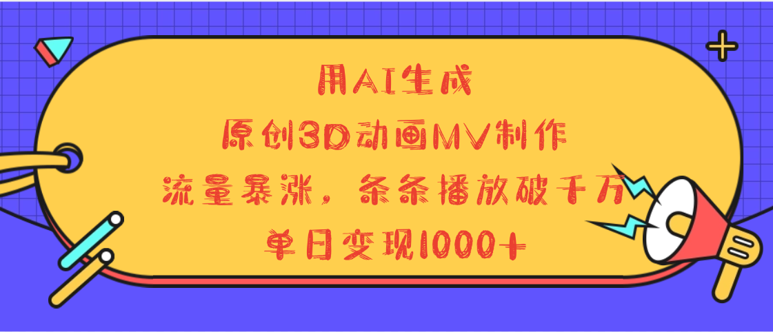 用AI生成，3D动画MV制作，流量暴涨，条条播放量破千万，单日变现1000+艺创吧-网创项目资源站-副业项目-创业项目-搞钱项目艺创吧