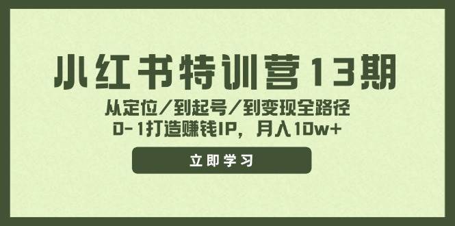小红书特训营13期,从定位/到起号/到变现全路径,0-1打造赚钱IP,月入10w+艺创吧-网创项目资源站-副业项目-创业项目-搞钱项目艺创吧
