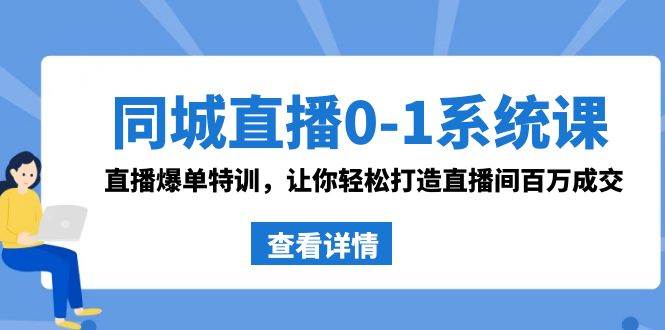 同城直播0-1系统课 抖音同款：直播爆单特训，让你轻松打造直播间百万成交艺创吧-网创项目资源站-副业项目-创业项目-搞钱项目艺创吧