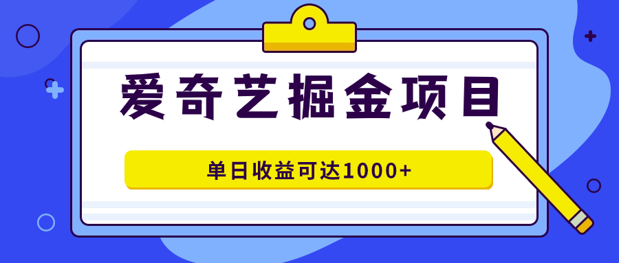 爱奇艺掘金项目，一条作品几分钟完成，可批量操作，单日收益可达1000+艺创吧-网创项目资源站-副业项目-创业项目-搞钱项目艺创吧