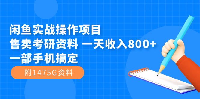 闲鱼实战操作项目，售卖考研资料 一天收入800+一部手机搞定（附1475G资料）艺创吧-网创项目资源站-副业项目-创业项目-搞钱项目艺创吧