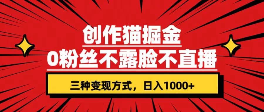 创作猫掘金，0粉丝不直播不露脸，三种变现方式 日入1000+轻松上手(附资料)艺创吧-网创项目资源站-副业项目-创业项目-搞钱项目艺创吧