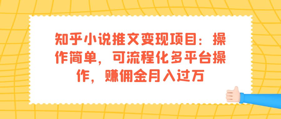 知乎小说推文变现项目：操作简单，可流程化多平台操作，赚佣金月入过万艺创吧-网创项目资源站-副业项目-创业项目-搞钱项目艺创吧