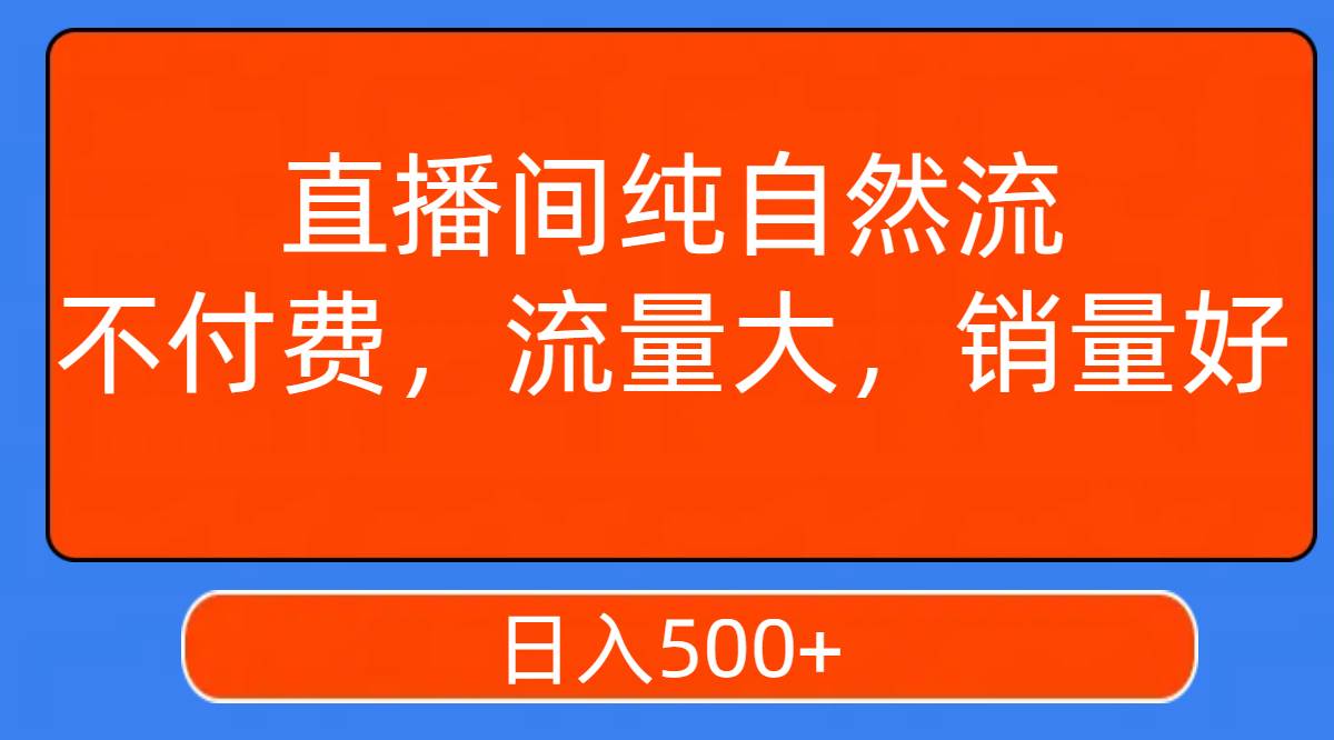 直播间纯自然流，不付费，流量大，销量好，日入500+艺创吧-网创项目资源站-副业项目-创业项目-搞钱项目艺创吧