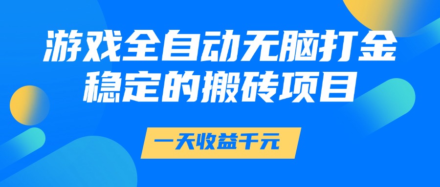 游戏全自动无脑打金，一天收益1000+，稳定的搬砖项目艺创吧-网创项目资源站-副业项目-创业项目-搞钱项目艺创吧
