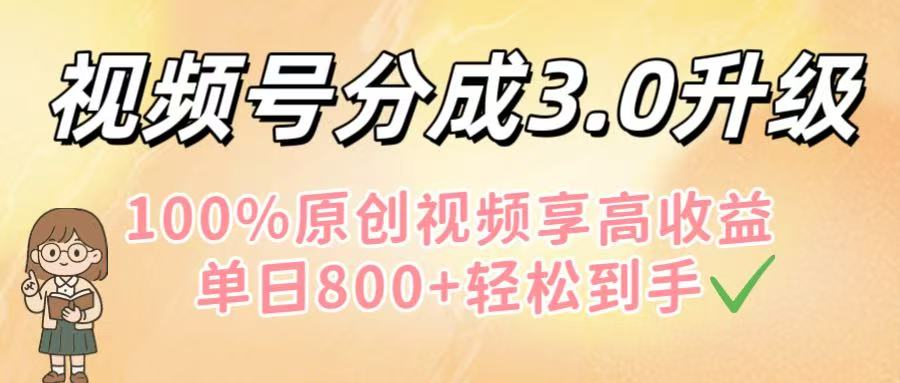 视频号分成3.0升级！100%原创视频享高收益，单日800+轻松到手艺创吧-网创项目资源站-副业项目-创业项目-搞钱项目艺创吧
