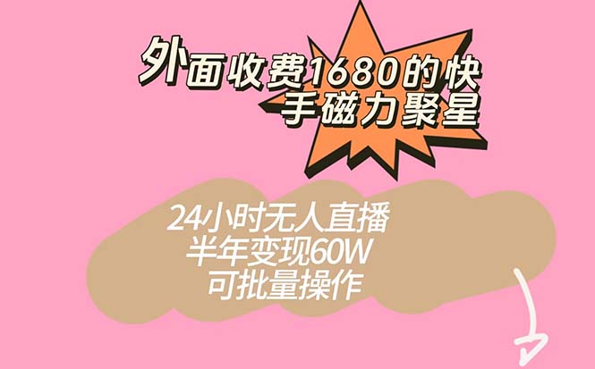 外面收费1680的快手磁力聚星项目，24小时无人直播 半年变现60W，可批量操作艺创吧-网创项目资源站-副业项目-创业项目-搞钱项目艺创吧