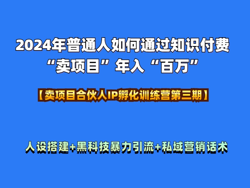 2024年普通人如何通过知识付费“卖项目”年入“百万”人设搭建-黑科技暴力引流-全流程艺创吧-网创项目资源站-副业项目-创业项目-搞钱项目艺创吧