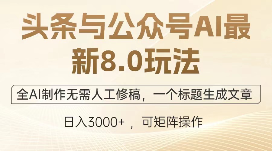 头条与公众号AI最新8.0玩法，全AI制作无需人工修稿，一个标题生成文章，日入3000+艺创吧-网创项目资源站-副业项目-创业项目-搞钱项目艺创吧