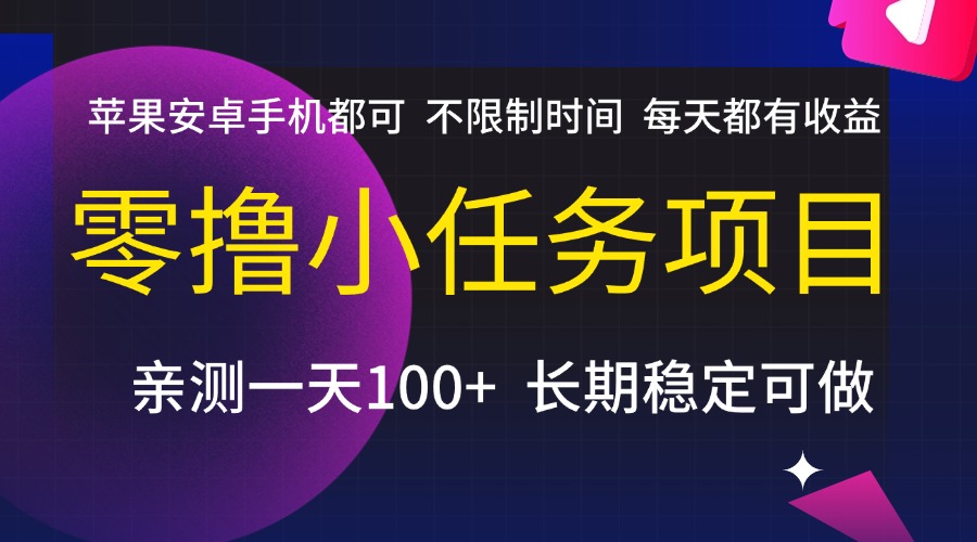零撸小任务项目，不限制时间，每天都有收益，苹果安卓手机都可，亲测一天100+，长期稳定可做艺创吧-网创项目资源站-副业项目-创业项目-搞钱项目艺创吧