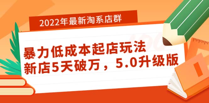 2022年最新淘系店群暴力低成本起店玩法：新店5天破万，5.0升级版艺创吧-网创项目资源站-副业项目-创业项目-搞钱项目艺创吧