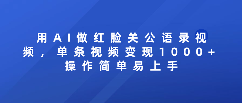 用AI做红脸关公语录视频，单条视频变现1000+ 操作简单易上手艺创吧-网创项目资源站-副业项目-创业项目-搞钱项目艺创吧