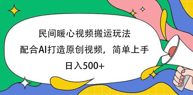 民间暖心视频搬运玩法，配合AI打造原创视频，简单上手，日入500+艺创吧-网创项目资源站-副业项目-创业项目-搞钱项目艺创吧