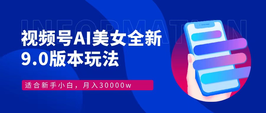 视频号AI美女全新玩法9.0 小白轻松上手 月入30000＋艺创吧-网创项目资源站-副业项目-创业项目-搞钱项目艺创吧