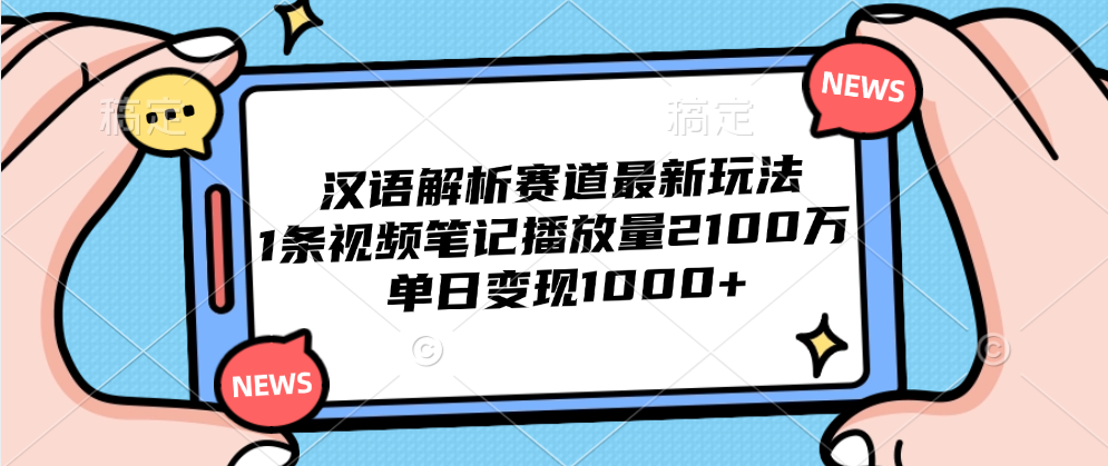 汉语解析赛道最新玩法，1条视频笔记播放量2100万，单日变现1000+艺创吧-网创项目资源站-副业项目-创业项目-搞钱项目艺创吧