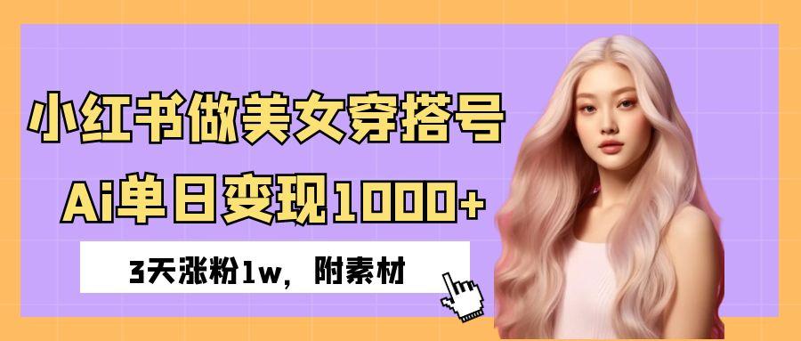 小红书做美女穿搭号，ai单日变现1000+，3天涨粉1w。艺创吧-网创项目资源站-副业项目-创业项目-搞钱项目艺创吧