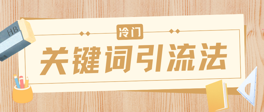 冷门关键词引流法，日引流50创业粉，附保姆级实操教程艺创吧-网创项目资源站-副业项目-创业项目-搞钱项目艺创吧