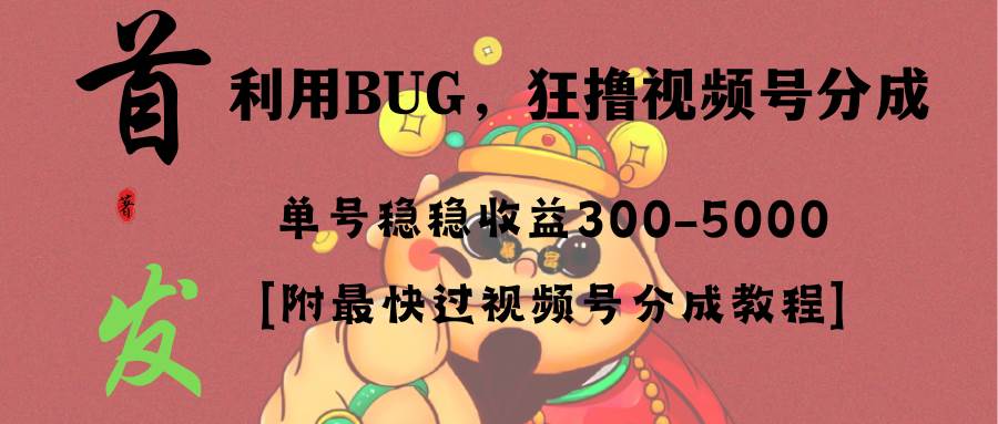 全网独家首发，视频号BUG，超短期项目，单号每日净收益300-5000！艺创吧-网创项目资源站-副业项目-创业项目-搞钱项目艺创吧