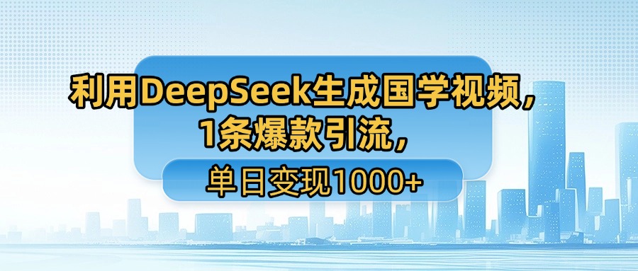 利用DeepSeek生成国学视频，1条爆款引流，单日变现1000+艺创吧-网创项目资源站-副业项目-创业项目-搞钱项目艺创吧