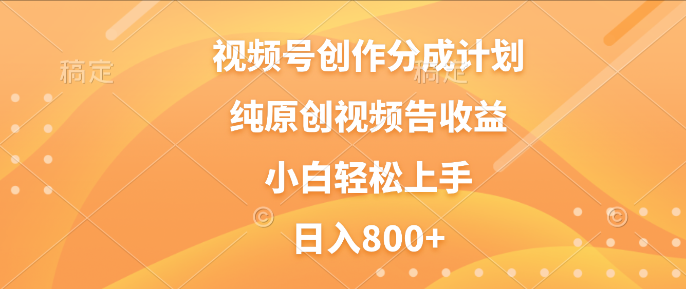 视频号创作分成计划，纯原创视频告收益，新手小白轻松上手，日入800+艺创吧-网创项目资源站-副业项目-创业项目-搞钱项目艺创吧