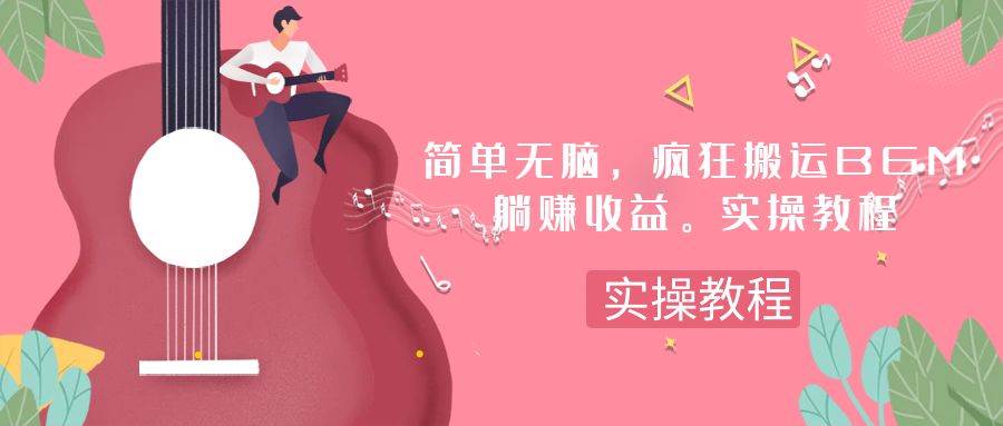 简单无脑，疯狂搬运BGM，一次躺赚30刀收益。实操教程艺创吧-网创项目资源站-副业项目-创业项目-搞钱项目艺创吧