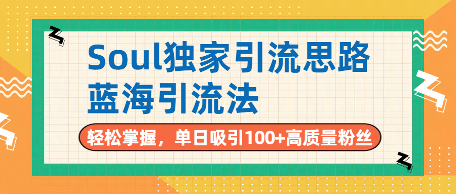 Soul独家引流思路,单日吸引100+高质量粉丝,蓝海引流法,轻松掌握艺创吧-网创项目资源站-副业项目-创业项目-搞钱项目艺创吧