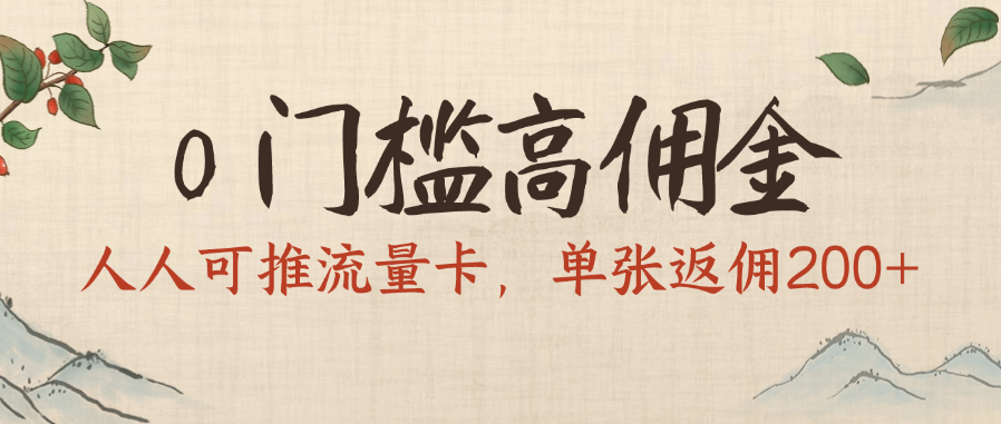 0门槛高佣金,人人可推流量卡,单张返佣200+艺创吧-网创项目资源站-副业项目-创业项目-搞钱项目艺创吧