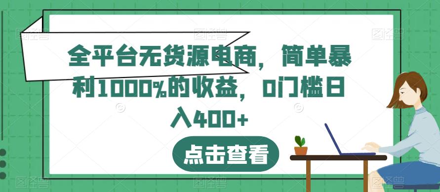 全平台无货源电商，简单暴利1000%的收益，0门槛日入400+【揭秘】艺创吧-网创项目资源站-副业项目-创业项目-搞钱项目艺创吧