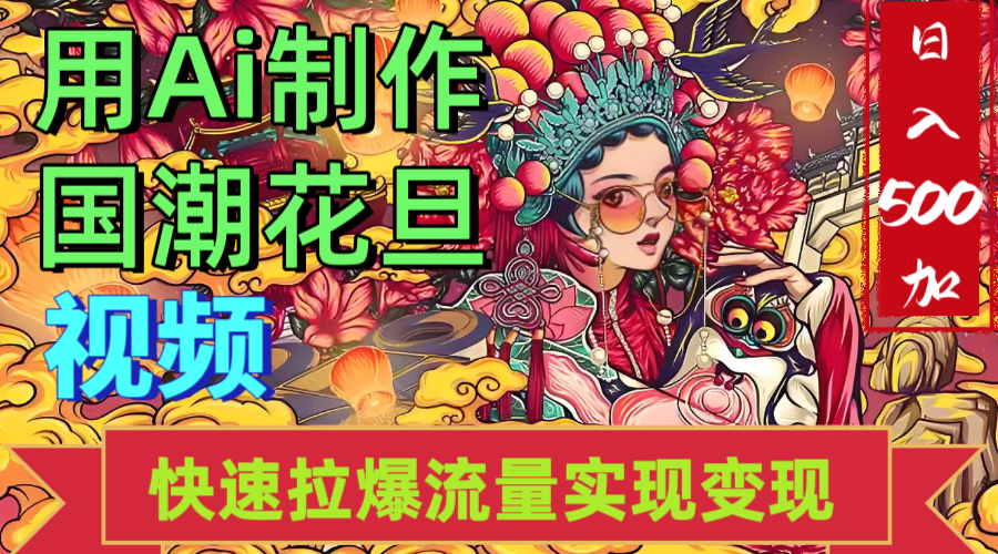 2025年七月劲爆Ai制作国潮花旦视频快速拉爆流量起号多方向变现（快速达到日入500+）艺创吧-网创项目资源站-副业项目-创业项目-搞钱项目艺创吧