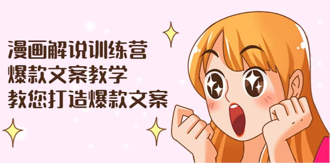 漫画解说训练营：爆款文案教学，教您打造爆款文案（文案课+剪辑课）艺创吧-网创项目资源站-副业项目-创业项目-搞钱项目艺创吧