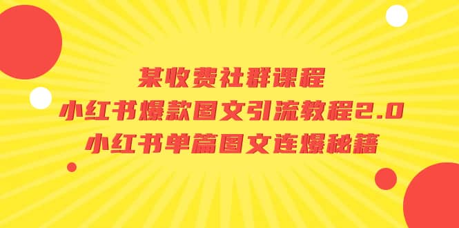 某收费社群课程:小红书爆款图文引流教程2.0+小红书单篇图文连爆秘籍艺创吧-网创项目资源站-副业项目-创业项目-搞钱项目艺创吧