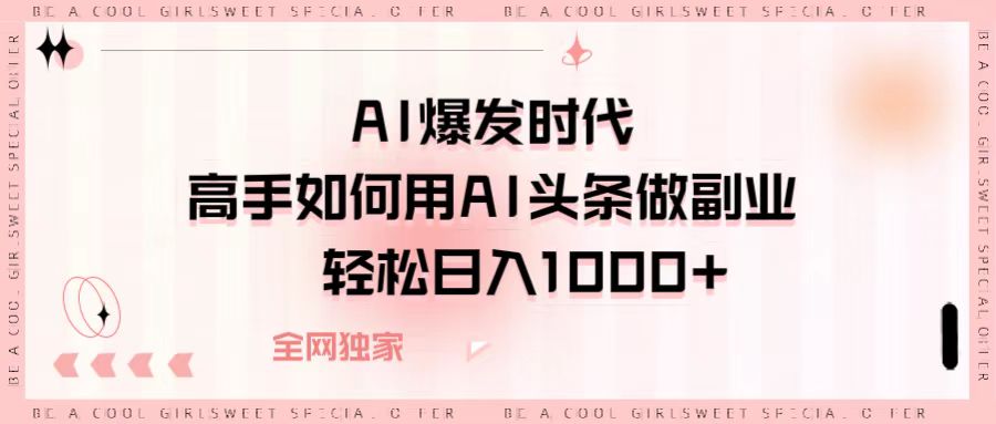 AI爆发时代，高手如何用AI头条做副业，轻松日入1000+艺创吧-网创项目资源站-副业项目-创业项目-搞钱项目艺创吧