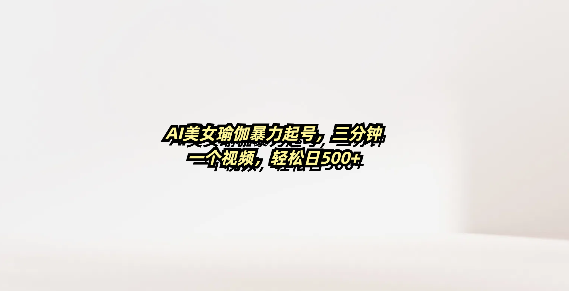 AI美女瑜伽暴力起号，三分钟一个视频，轻松日500+艺创吧-网创项目资源站-副业项目-创业项目-搞钱项目艺创吧