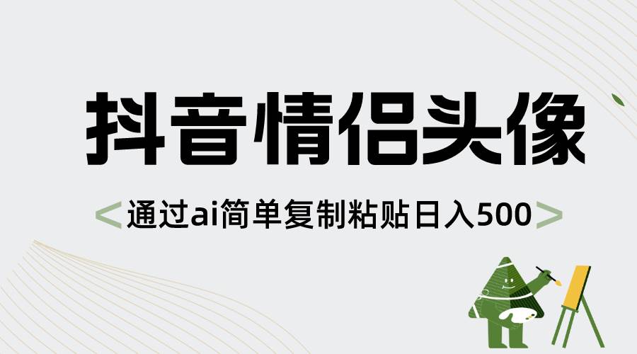 抖音情侣头像，通过ai简单复制粘贴日入500+艺创吧-网创项目资源站-副业项目-创业项目-搞钱项目艺创吧