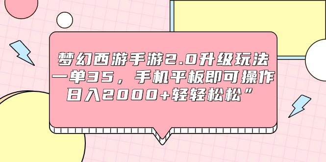 梦幻西游手游2.0升级玩法，一单35，手机平板即可操作，日入2000+轻轻松松”艺创吧-网创项目资源站-副业项目-创业项目-搞钱项目艺创吧