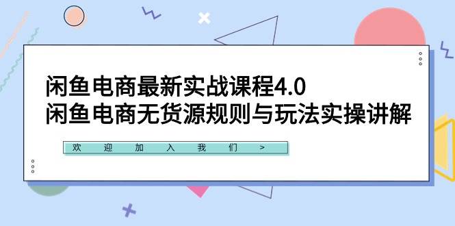闲鱼电商最新实战课程4.0：闲鱼电商无货源规则与玩法实操讲解！艺创吧-网创项目资源站-副业项目-创业项目-搞钱项目艺创吧