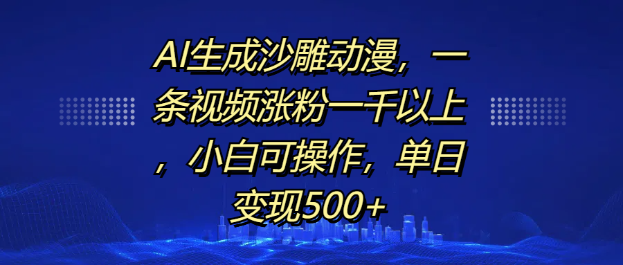 AI生成沙雕动漫，一条视频涨粉一千以上，单日变现500+，小白可操作艺创吧-网创项目资源站-副业项目-创业项目-搞钱项目艺创吧