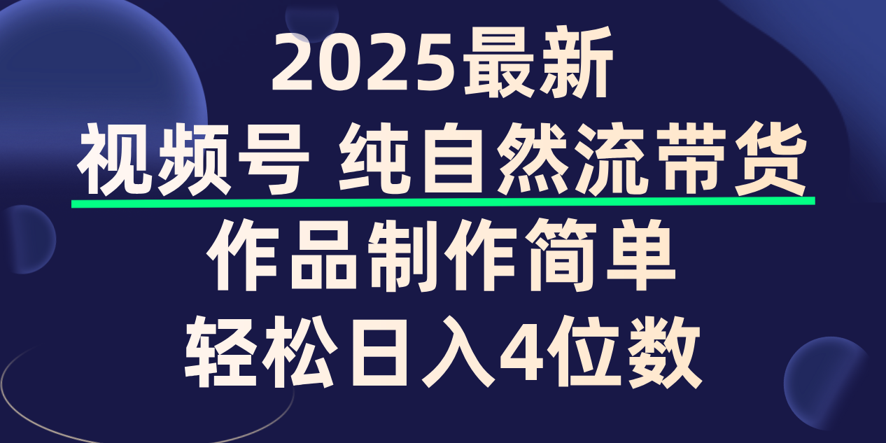 视频号纯自然流带货，作品制作简单，轻松日入4位数，保姆级教程艺创吧-网创项目资源站-副业项目-创业项目-搞钱项目艺创吧