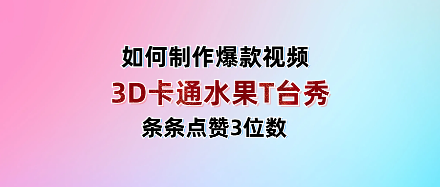 3D卡通水果走秀视频，条条点赞3位数，单日变现1000+艺创吧-网创项目资源站-副业项目-创业项目-搞钱项目艺创吧