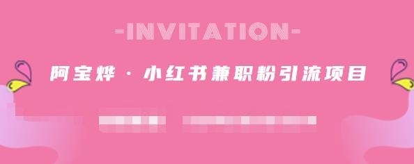 阿宝烨·小红书兼职粉引流项目，流量大，引流效果好【视频课程】艺创吧-网创项目资源站-副业项目-创业项目-搞钱项目艺创吧