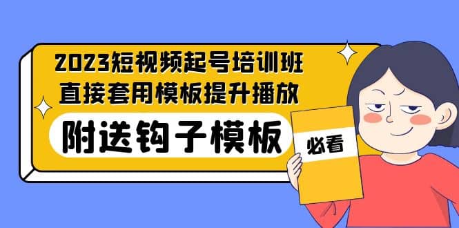 2023最新短视频起号培训班：直接套用模板提升播放，附送钩子模板-31节课艺创吧-网创项目资源站-副业项目-创业项目-搞钱项目艺创吧