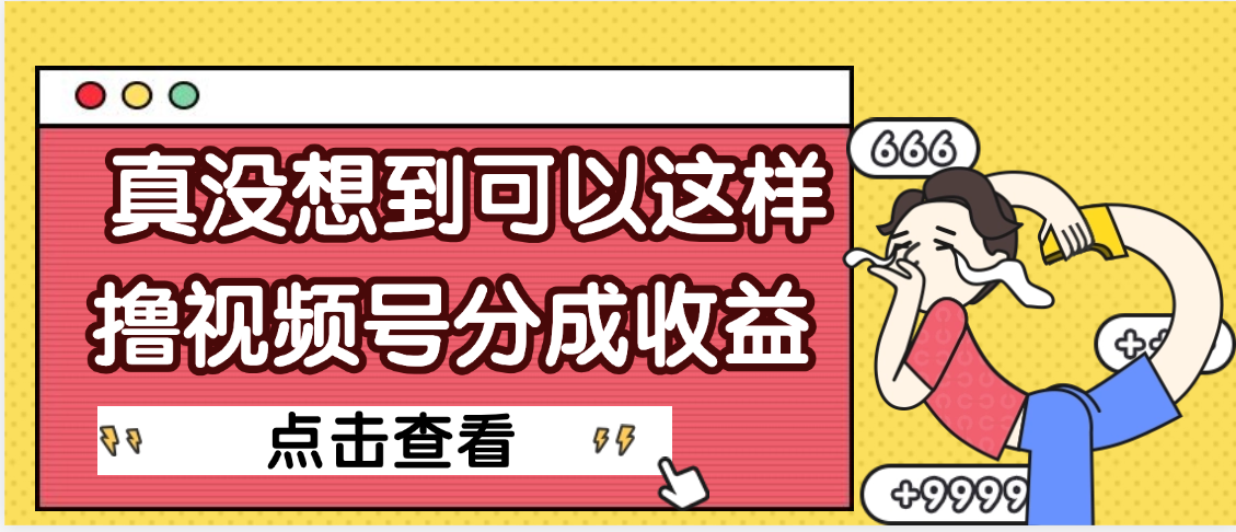 【天呐】真是没想到，视频号收益居然这么好赚艺创吧-网创项目资源站-副业项目-创业项目-搞钱项目艺创吧